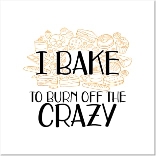 Baker - I bake to burn off the crazy Posters and Art